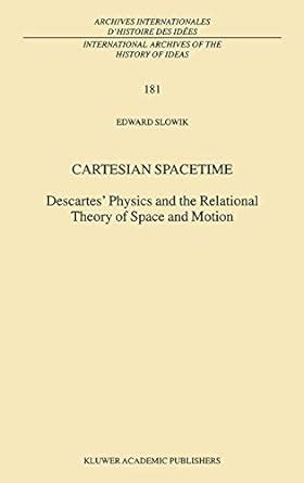 Cartesian Spacetime Descartes Physics and the Relational Theory of Space and Motion 1st Edition Kindle Editon